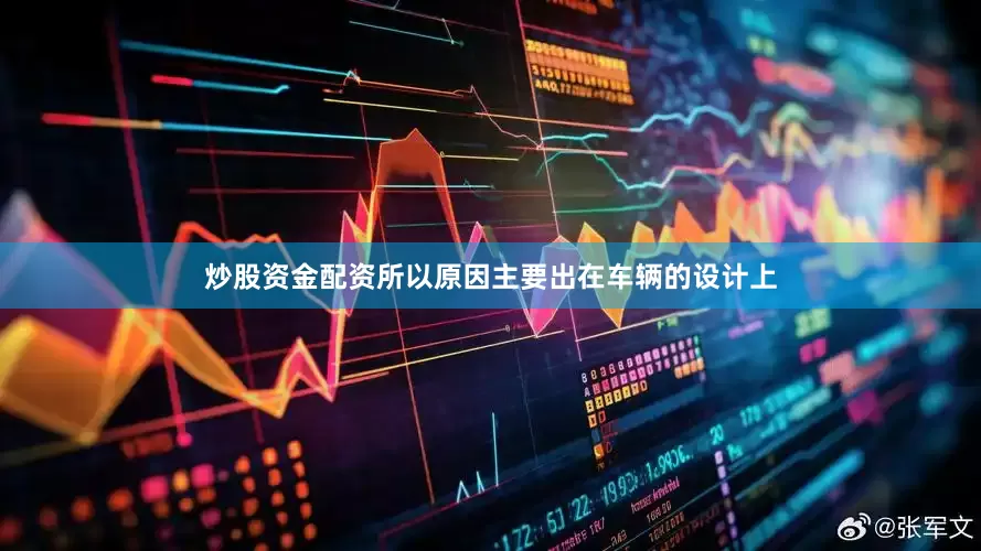 炒股资金配资所以原因主要出在车辆的设计上