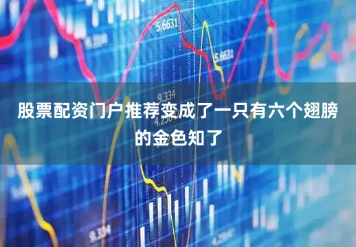 股票配资门户推荐变成了一只有六个翅膀的金色知了