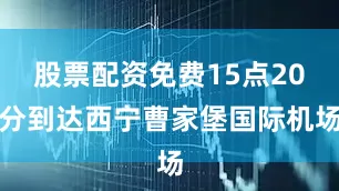 股票配资免费15点20分到达西宁曹家堡国际机场