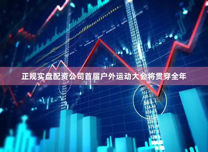 正规实盘配资公司　　首届户外运动大会将贯穿全年