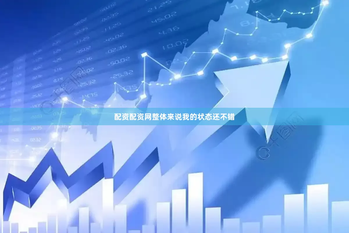 配资配资网整体来说我的状态还不错