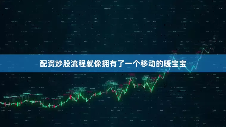 配资炒股流程就像拥有了一个移动的暖宝宝