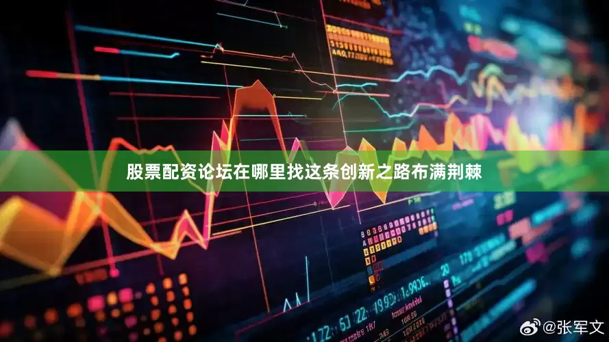 股票配资论坛在哪里找这条创新之路布满荆棘