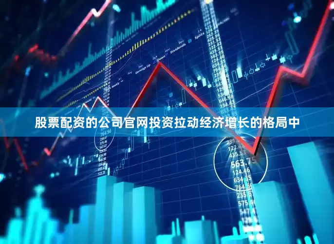 股票配资的公司官网投资拉动经济增长的格局中