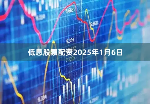 低息股票配资　　2025年1月6日